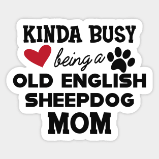 Old English Sheepdog - Kinda busy being a old english sheepdog mom Sticker